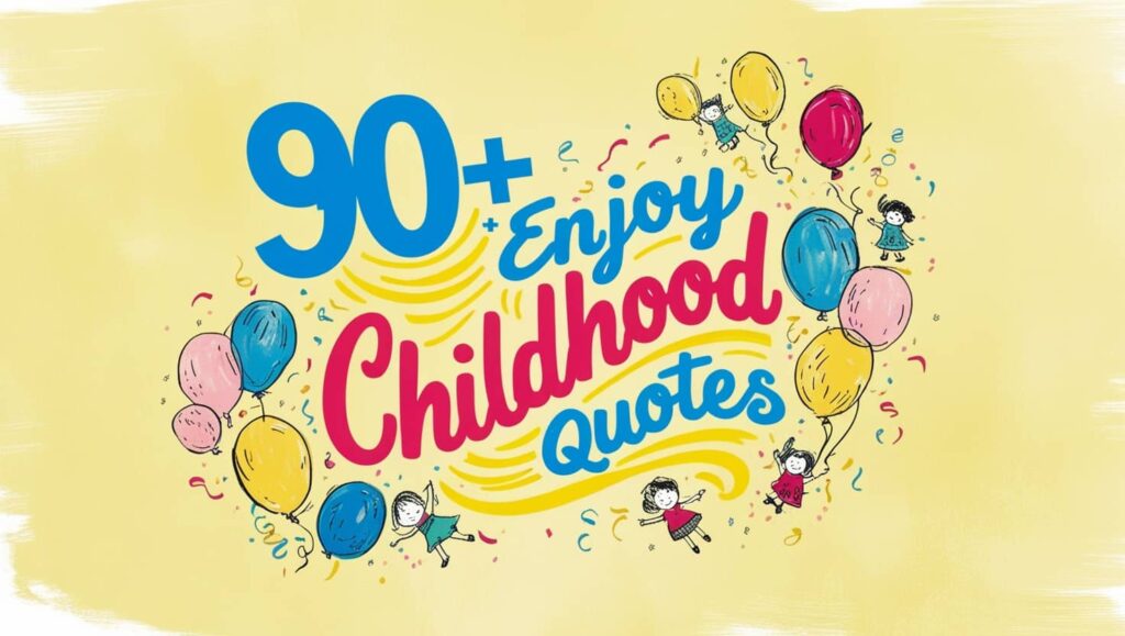 90+ Enjoy Childhood Quotes