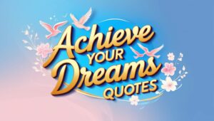 70+ Achieve Your Dreams Quotes