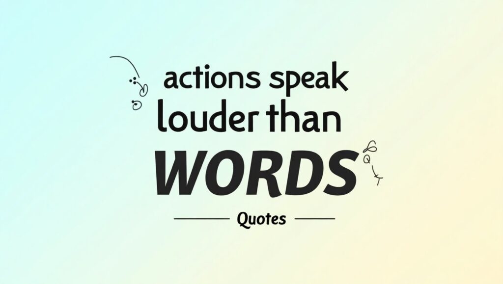 80+ Actions Speak Louder Than Words Quotes