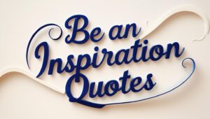 50+ Be An Inspiration Quotes