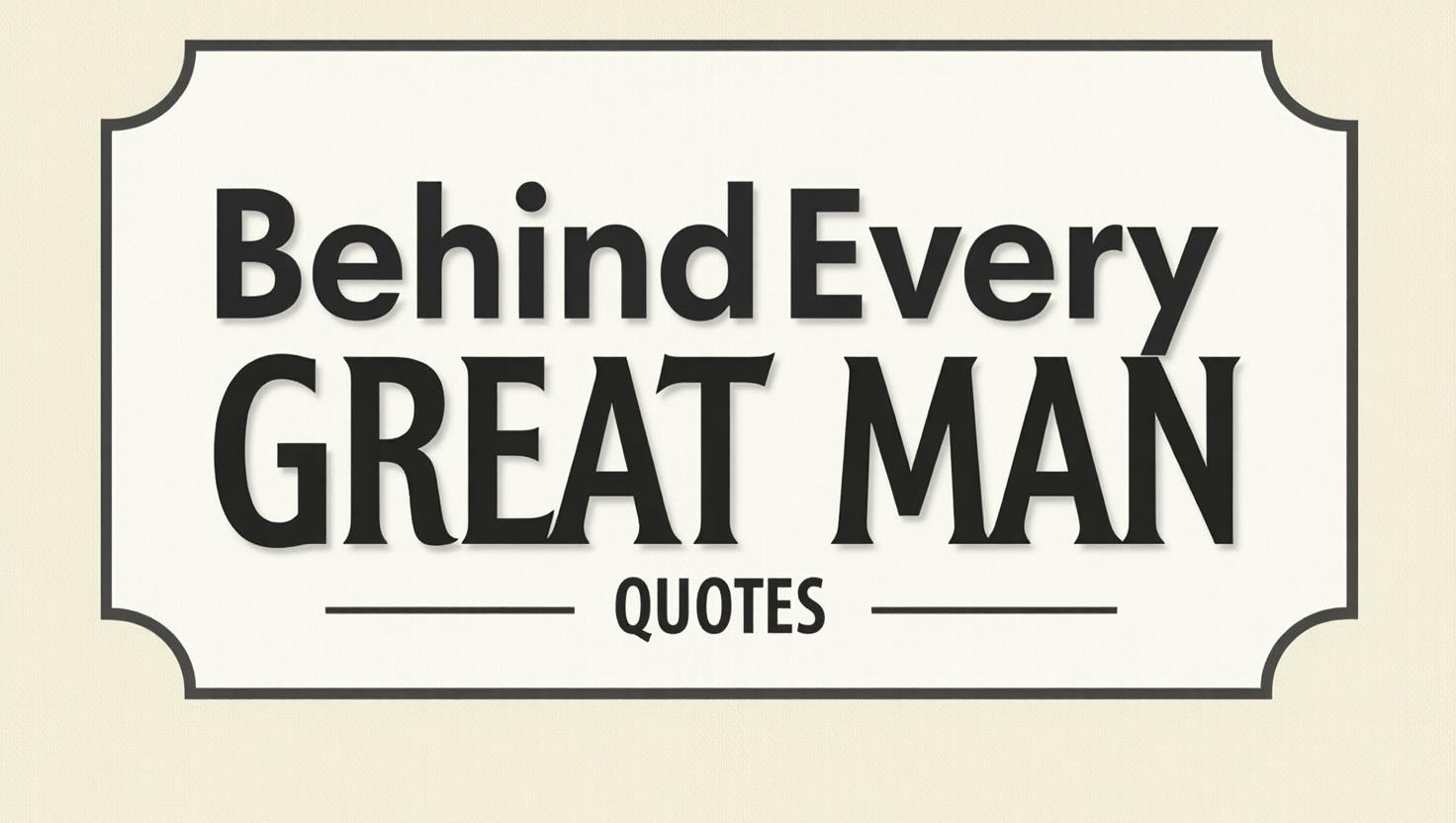 50+ Behind Every Great Man Quotes to Acknowledge Support