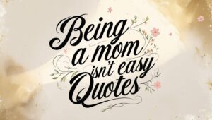 60+ Being A Mom Isn't Easy Quotes