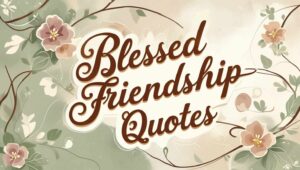 90+ Blessed Friendship Quotes