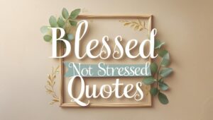 40+ Blessed Not Stressed Quotes