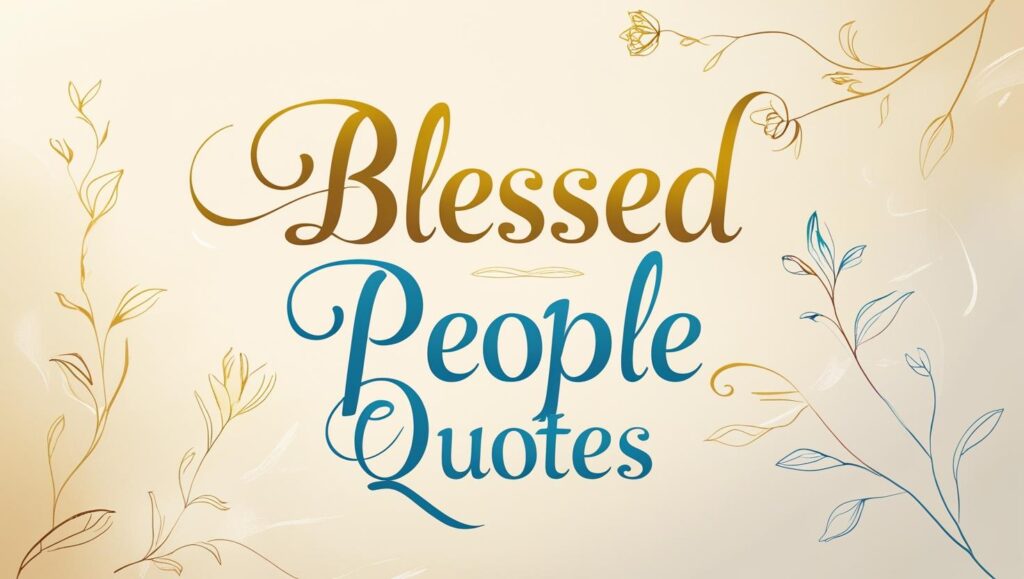 100+ Blessed People Quotes
