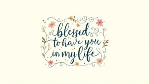 40+ Blessed To Have You In My Life Quotes to Show Gratitude