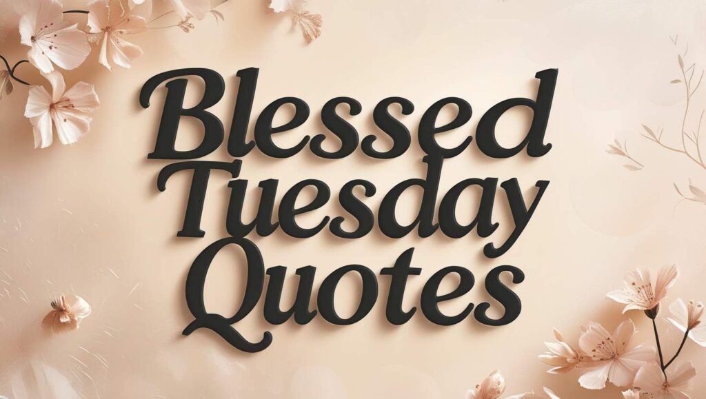 40+ Blessed Tuesday Quotes