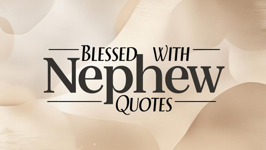50+ Blessed With Nephew Quotes