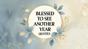 50+ Blessed To See Another Year Quotes