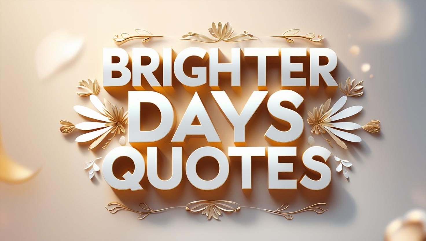 90+ Brighter Days Quotes