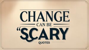 60+ Courageous Change Can Be Scary Quotes