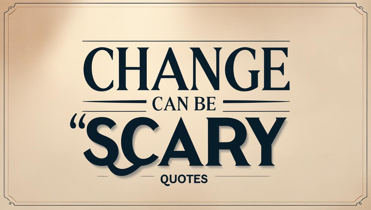 60+ Courageous Change Can Be Scary Quotes