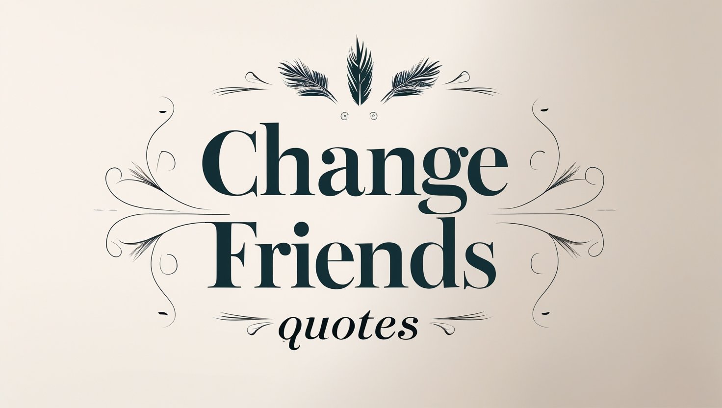 40+ Necessary Change Friends Quotes