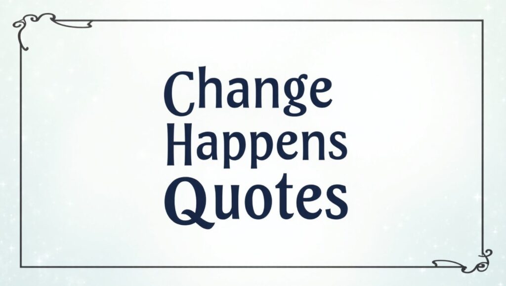 70+ Real Change Happens Quotes