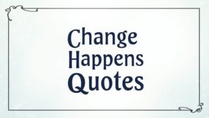 70+ Real Change Happens Quotes