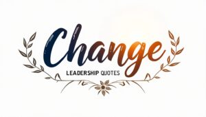 50+ Influential Change Leadership Quotes
