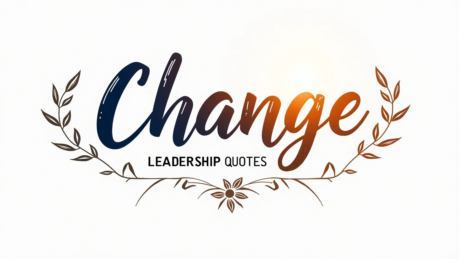 50+ Influential Change Leadership Quotes