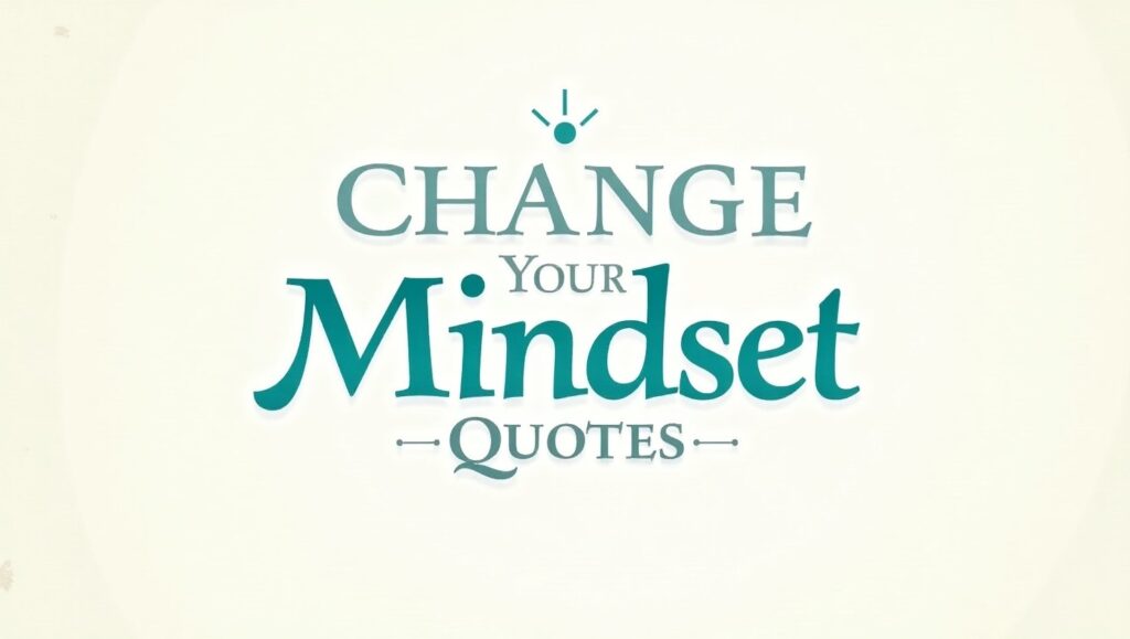 70+ Mind-Shifting Change Your Mindset Quotes