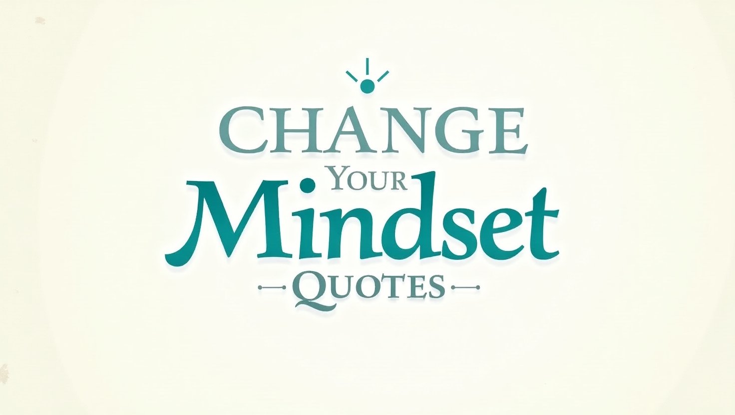 70+ Mind-Shifting Change Your Mindset Quotes