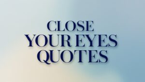30+ Close Your Eyes Quotes