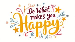 50+ Do What Makes You Happy Quotes for a Joyful Life