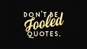 40+ Sharp Don’t Be Fooled Quotes