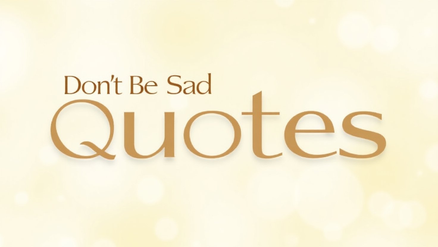 100+ Uplifting Don’t Be Sad Quotes