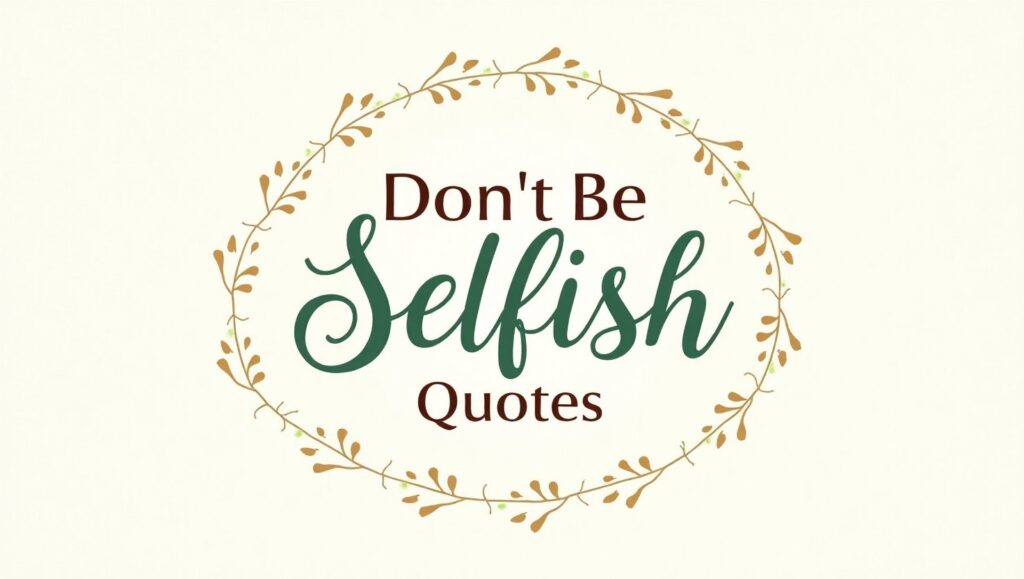 90+ Thoughtful Don’t Be Selfish Quotes