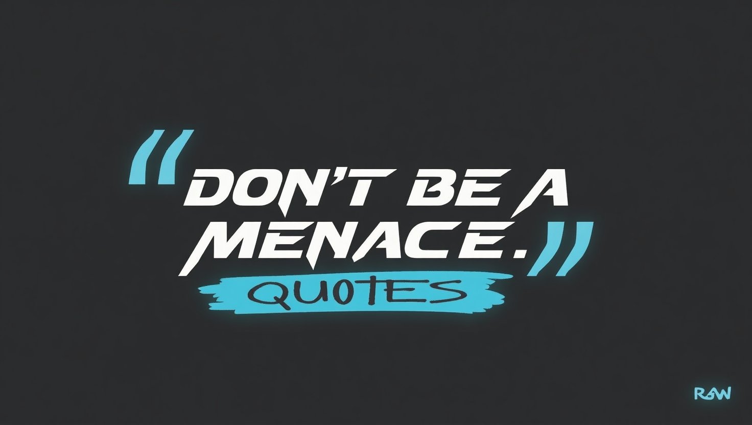 70+ Cautionary Don’t Be a Menace Quotes