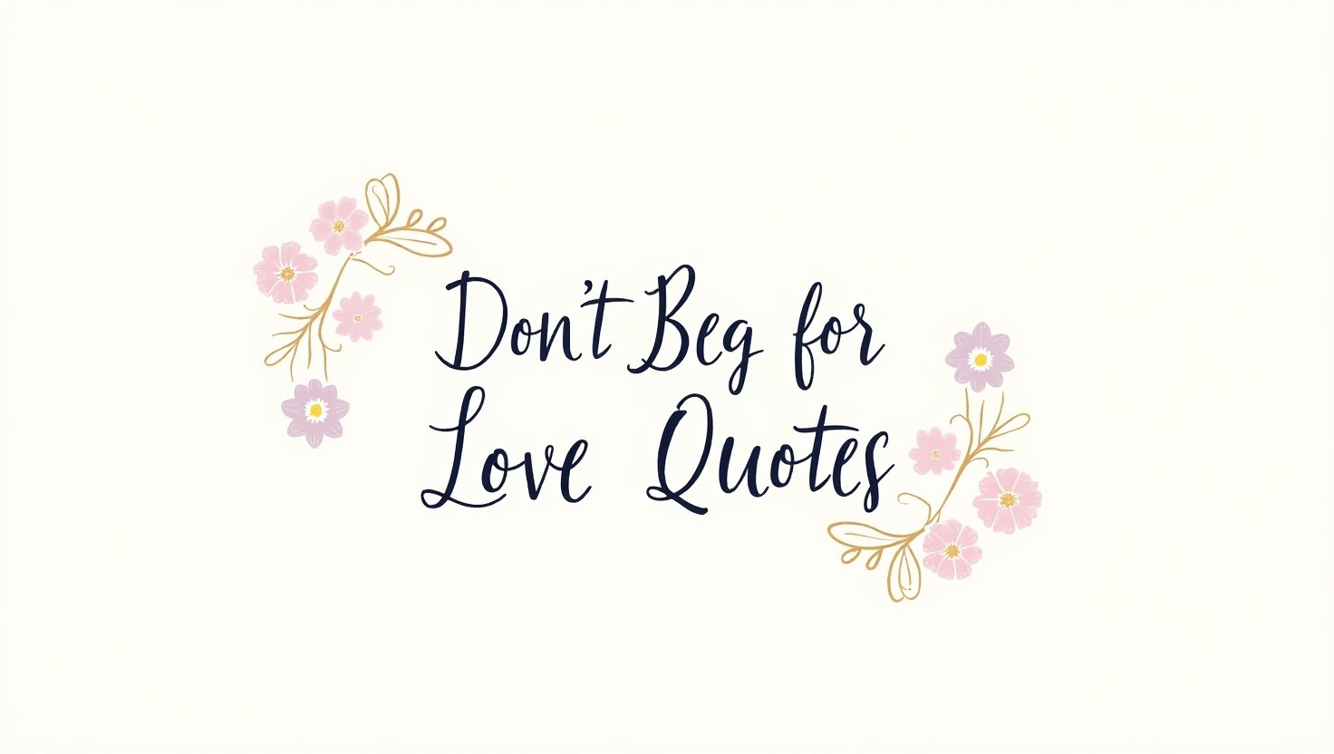 60+ Heartbreaking Don’t Beg for Love Quotes