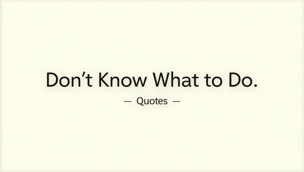 40+ Don’t Know What to Do Quotes