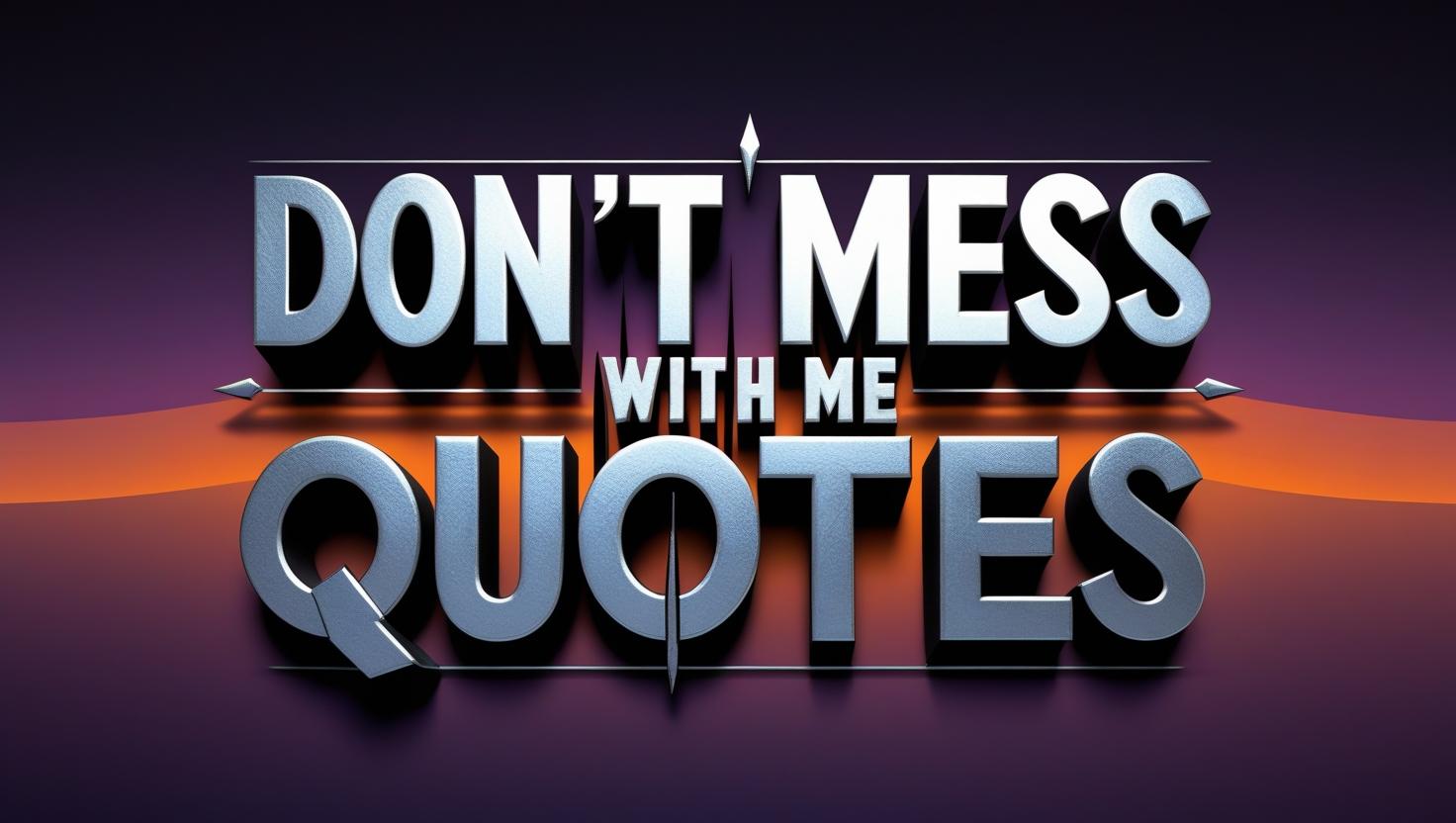 70+ Don’t Mess With Me Quotes