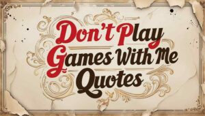 90+ Don’t Play Games With Me Quotes