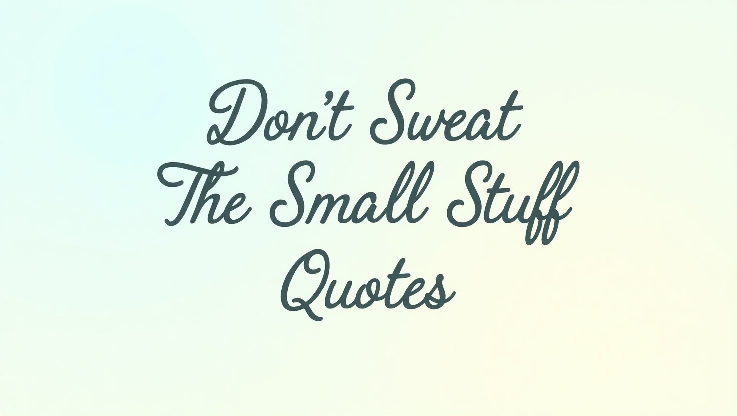 60+ Don’t Sweat the Small Stuff Quotes