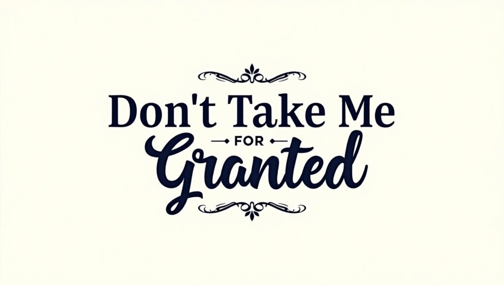 30+ Don’t Take Me for Granted Quotes