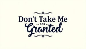 30+ Don’t Take Me for Granted Quotes
