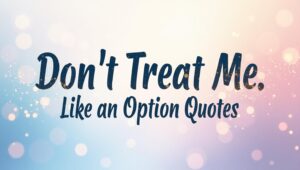 60+ Don't Treat Me Like An Option Quotes