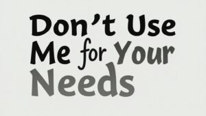 80+ Don’t Use Me for Your Needs Quotes