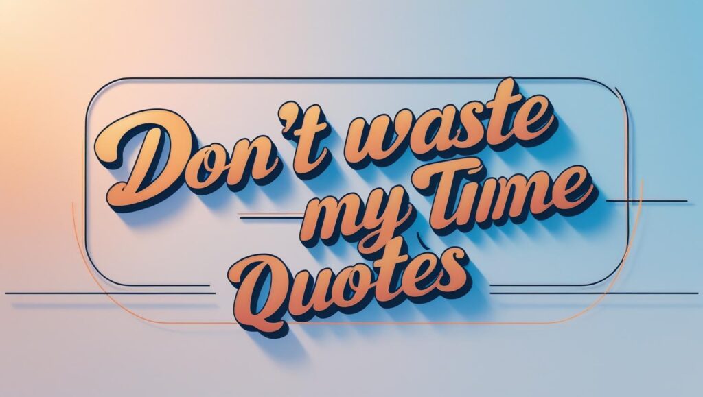 50+ Don’t Waste My Time Quotes