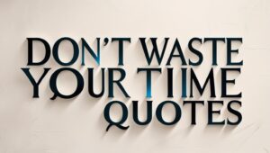 90+ Don’t Waste Your Time Quotes