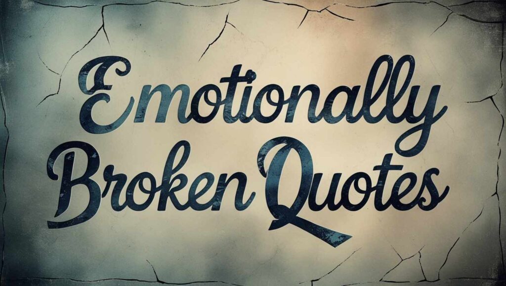 70+ Emotionally Broken Quotes