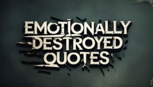 40+ Emotionally Destroyed Quotes
