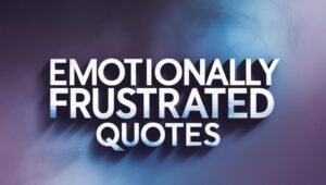 100+ Emotionally Frustrated Quotes