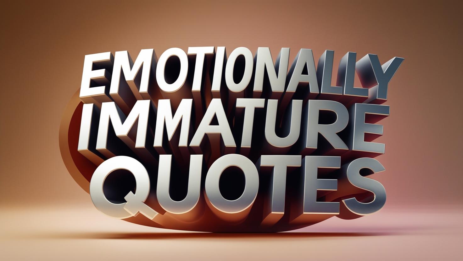 30+ Emotionally Immature Quotes
