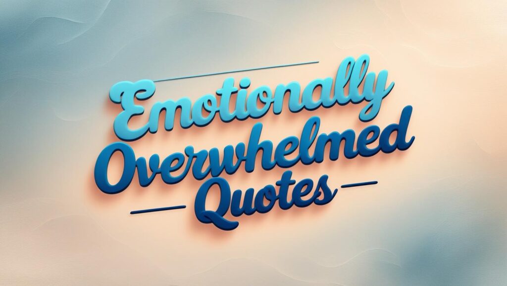 50+ Emotionally Overwhelmed Quotes