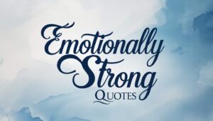 60+ Emotionally Strong Quotes