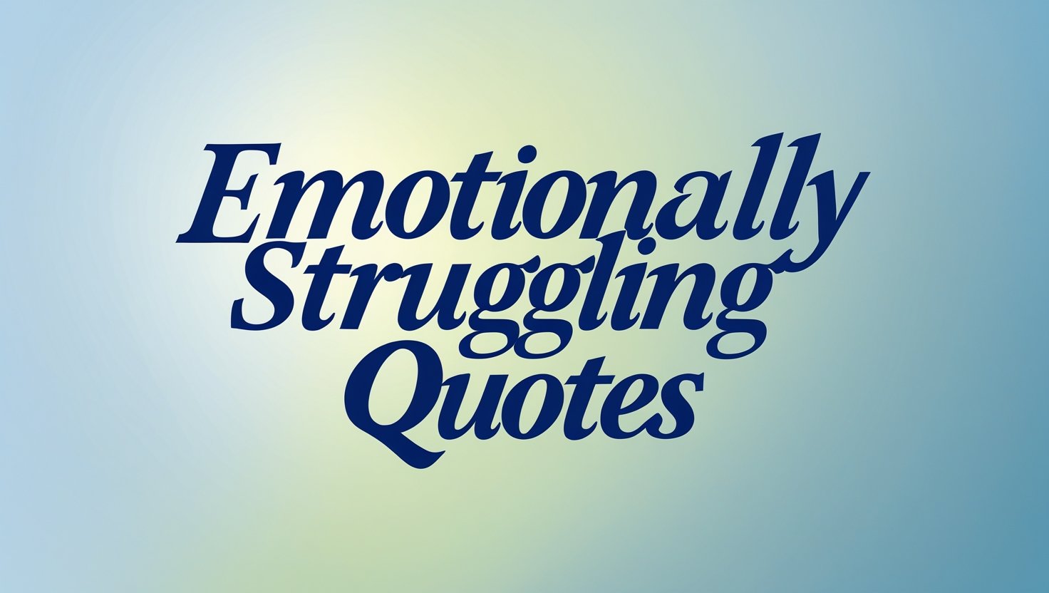 60+ Emotionally Struggling Quotes