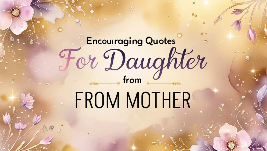 90+ Encouraging Quotes for Daughter From Mother