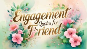 100+ Engagement Quotes For Friend
