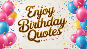 70+ Enjoy Birthday Quotes